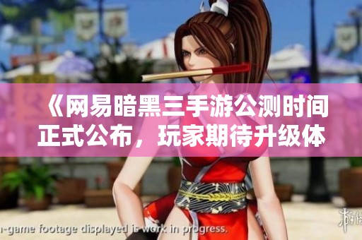 《网易暗黑三手游公测时间正式公布，玩家期待升级体验》