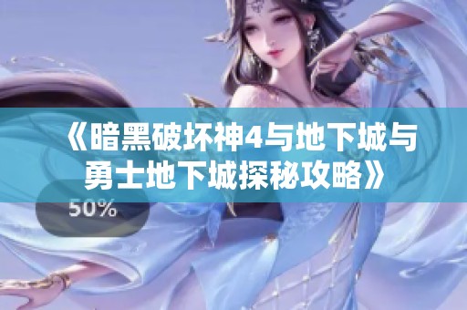 《暗黑破坏神4与地下城与勇士地下城探秘攻略》