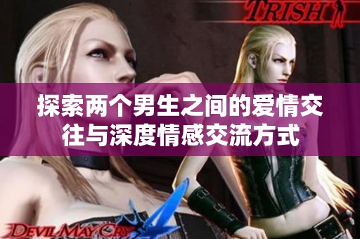 探索两个男生之间的爱情交往与深度情感交流方式