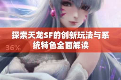 探索天龙SF的创新玩法与系统特色全面解读