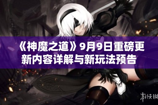 《神魔之道》9月9日重磅更新内容详解与新玩法预告