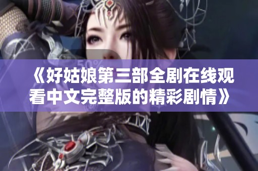 《好姑娘第三部全剧在线观看中文完整版的精彩剧情》