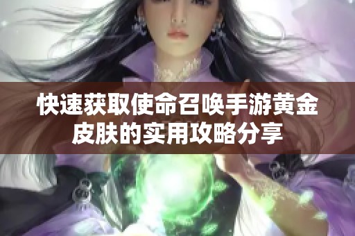 快速获取使命召唤手游黄金皮肤的实用攻略分享