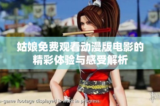 姑娘免费观看动漫版电影的精彩体验与感受解析