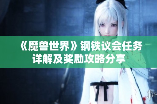 《魔兽世界》钢铁议会任务详解及奖励攻略分享