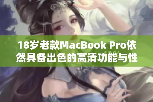 18岁老款MacBook Pro依然具备出色的高清功能与性能