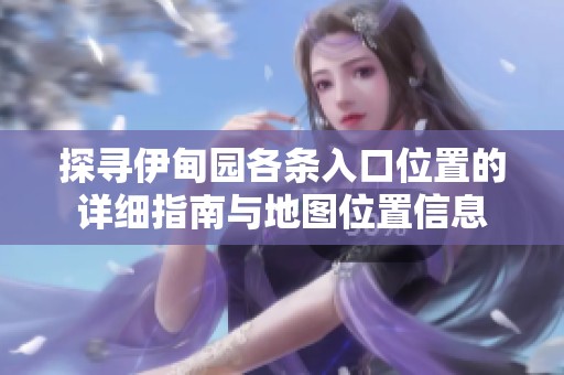探寻伊甸园各条入口位置的详细指南与地图位置信息