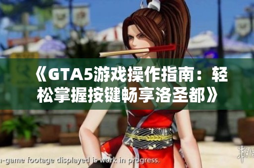 《GTA5游戏操作指南：轻松掌握按键畅享洛圣都》