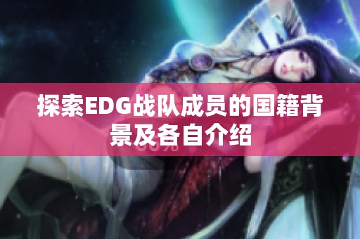 探索EDG战队成员的国籍背景及各自介绍