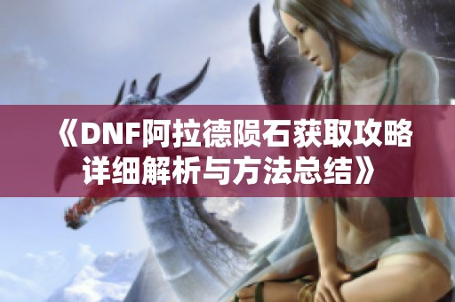 《DNF阿拉德陨石获取攻略详细解析与方法总结》