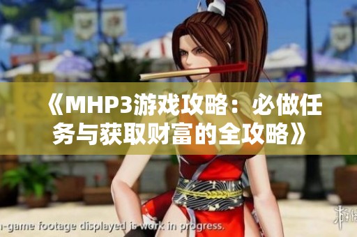 《MHP3游戏攻略：必做任务与获取财富的全攻略》