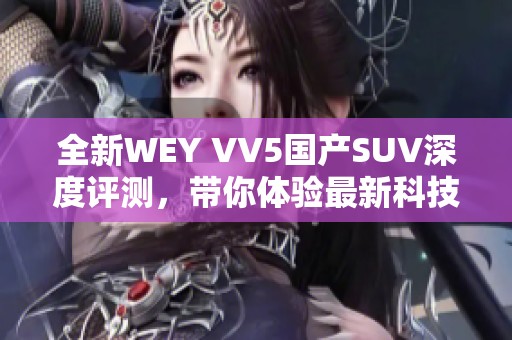 全新WEY VV5国产SUV深度评测，带你体验最新科技与驾乘乐趣