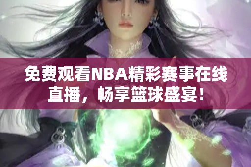 免费观看NBA精彩赛事在线直播，畅享篮球盛宴！