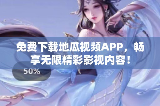 免费下载地瓜视频APP，畅享无限精彩影视内容！