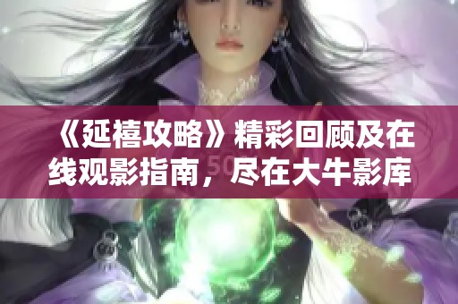 《延禧攻略》精彩回顾及在线观影指南，尽在大牛影库