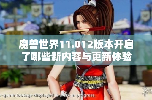 魔兽世界11.012版本开启了哪些新内容与更新体验