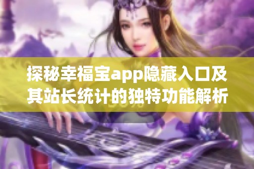 探秘幸福宝app隐藏入口及其站长统计的独特功能解析