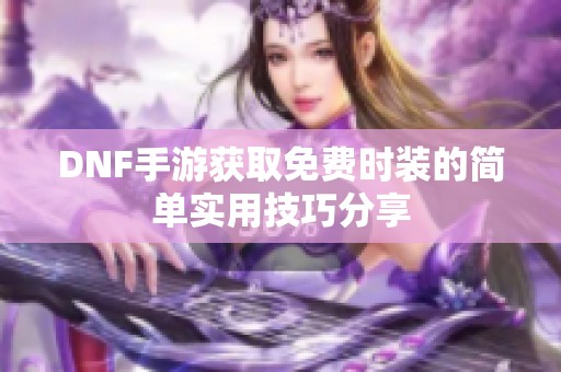 DNF手游获取免费时装的简单实用技巧分享