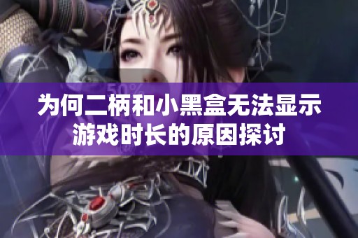 为何二柄和小黑盒无法显示游戏时长的原因探讨