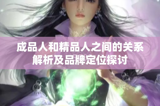 成品人和精品人之间的关系解析及品牌定位探讨