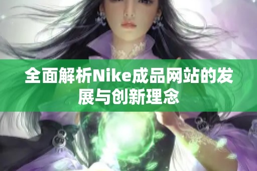 全面解析Nike成品网站的发展与创新理念