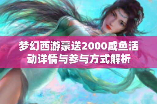 梦幻西游豪送2000咸鱼活动详情与参与方式解析