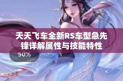 天天飞车全新RS车型急先锋详解属性与技能特性