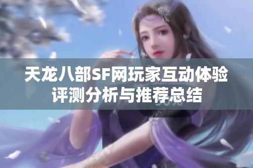 天龙八部SF网玩家互动体验评测分析与推荐总结