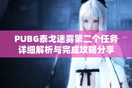 PUBG泰戈迷雾第二个任务详细解析与完成攻略分享
