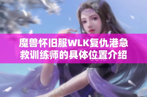 魔兽怀旧服WLK复仇港急救训练师的具体位置介绍