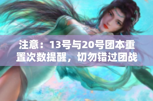 注意：13号与20号团本重置次数提醒，切勿错过团战机会！