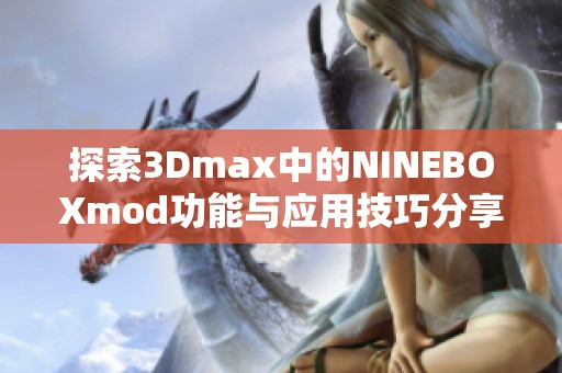 探索3Dmax中的NINEBOXmod功能与应用技巧分享