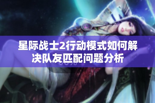 星际战士2行动模式如何解决队友匹配问题分析