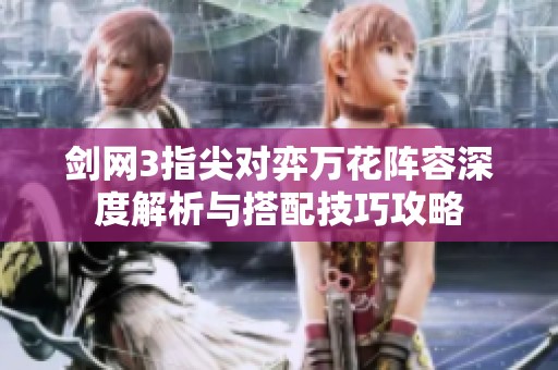 剑网3指尖对弈万花阵容深度解析与搭配技巧攻略