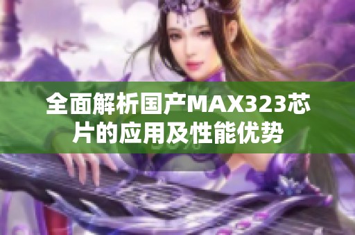 全面解析国产MAX323芯片的应用及性能优势