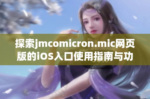 探索jmcomicron.mic网页版的iOS入口使用指南与功能简介