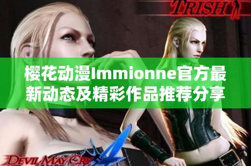 樱花动漫Immionne官方最新动态及精彩作品推荐分享