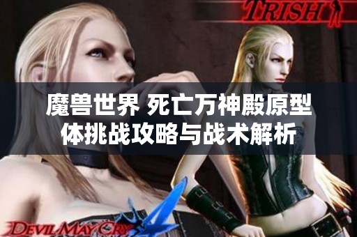 魔兽世界 死亡万神殿原型体挑战攻略与战术解析