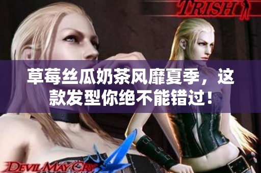 草莓丝瓜奶茶风靡夏季，这款发型你绝不能错过！