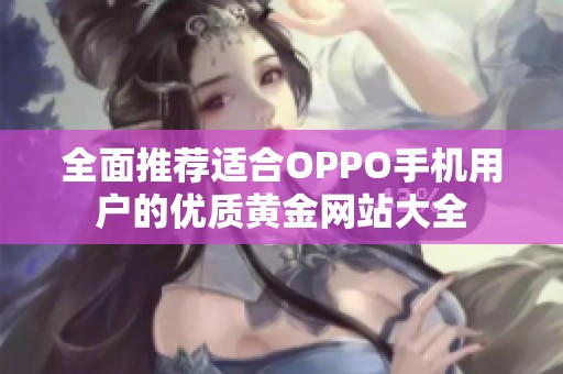 全面推荐适合OPPO手机用户的优质黄金网站大全