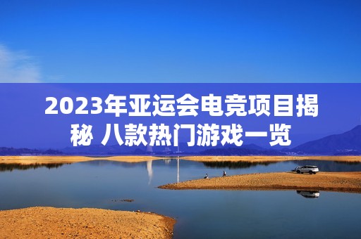 2023年亚运会电竞项目揭秘 八款热门游戏一览