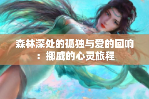 森林深处的孤独与爱的回响：挪威的心灵旅程