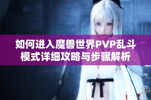 如何进入魔兽世界PVP乱斗模式详细攻略与步骤解析