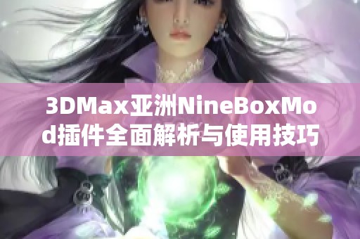 3DMax亚洲NineBoxMod插件全面解析与使用技巧分享