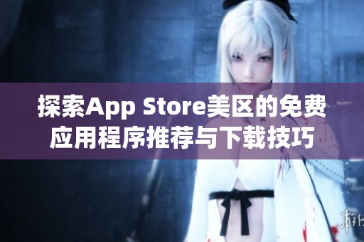 探索App Store美区的免费应用程序推荐与下载技巧