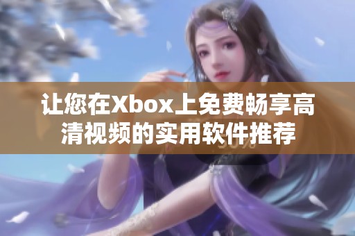 让您在Xbox上免费畅享高清视频的实用软件推荐