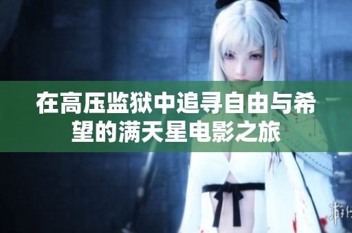 在高压监狱中追寻自由与希望的满天星电影之旅