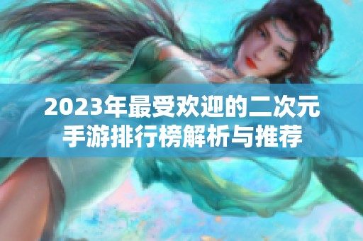 2023年最受欢迎的二次元手游排行榜解析与推荐