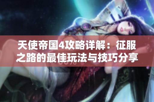 天使帝国4攻略详解：征服之路的最佳玩法与技巧分享
