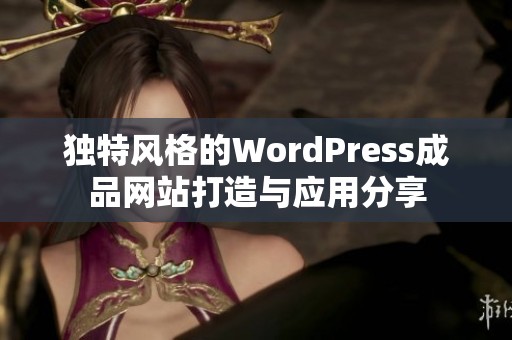 独特风格的WordPress成品网站打造与应用分享